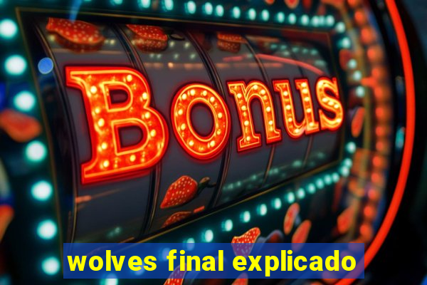 wolves final explicado